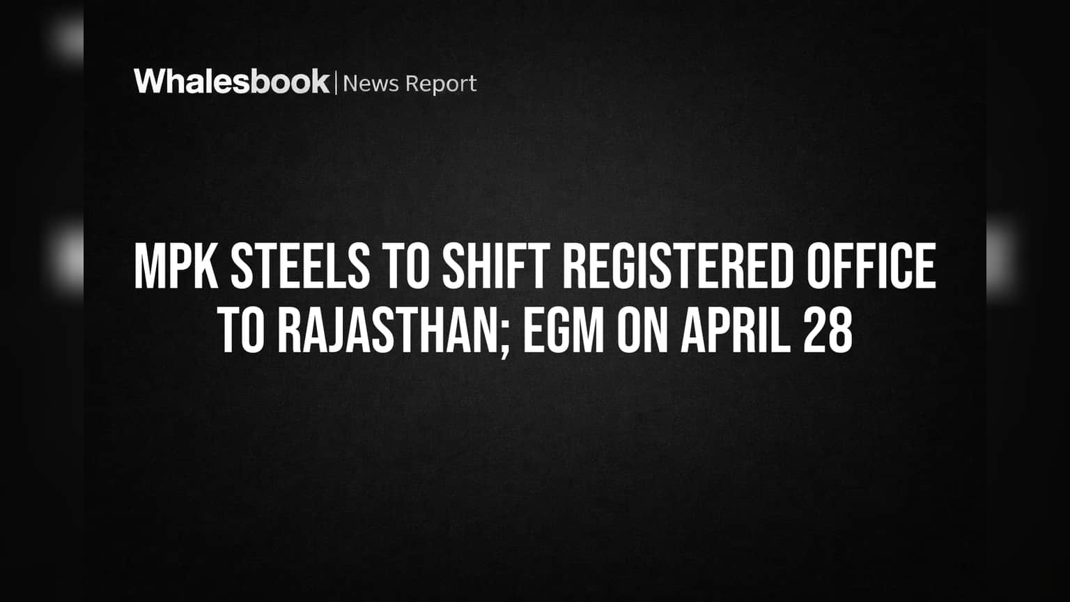 MPK Steels to Shift Registered Office to Rajasthan; EGM on April 28