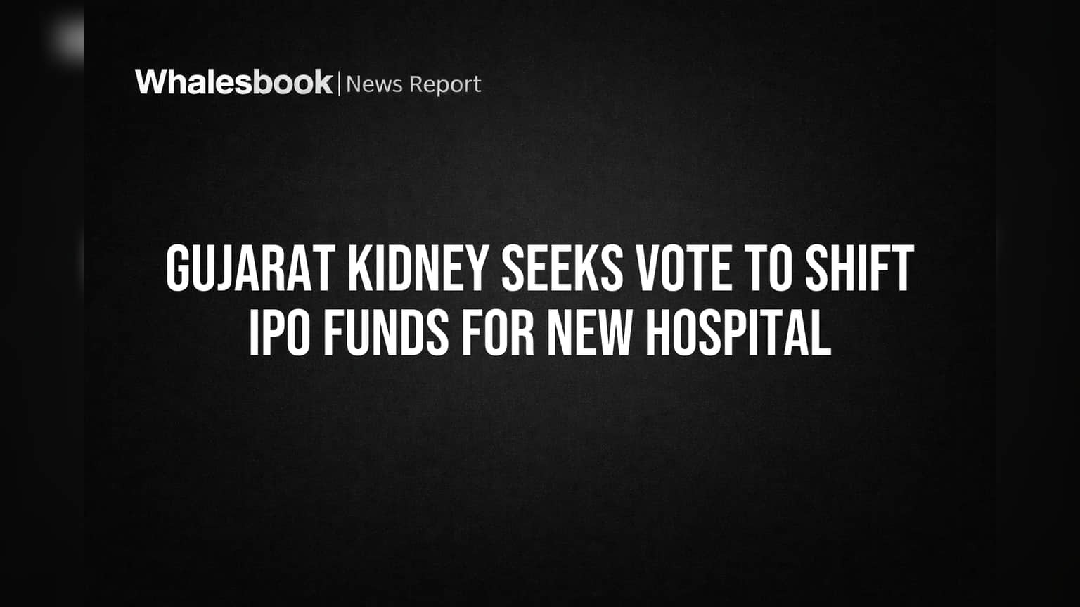 Gujarat Kidney Share: IPO Funds चा प्लॅन बदलणार? नवीन हॉस्पिटलसाठी शेअरहोल्डर्सच्या मतावर ठरणार!