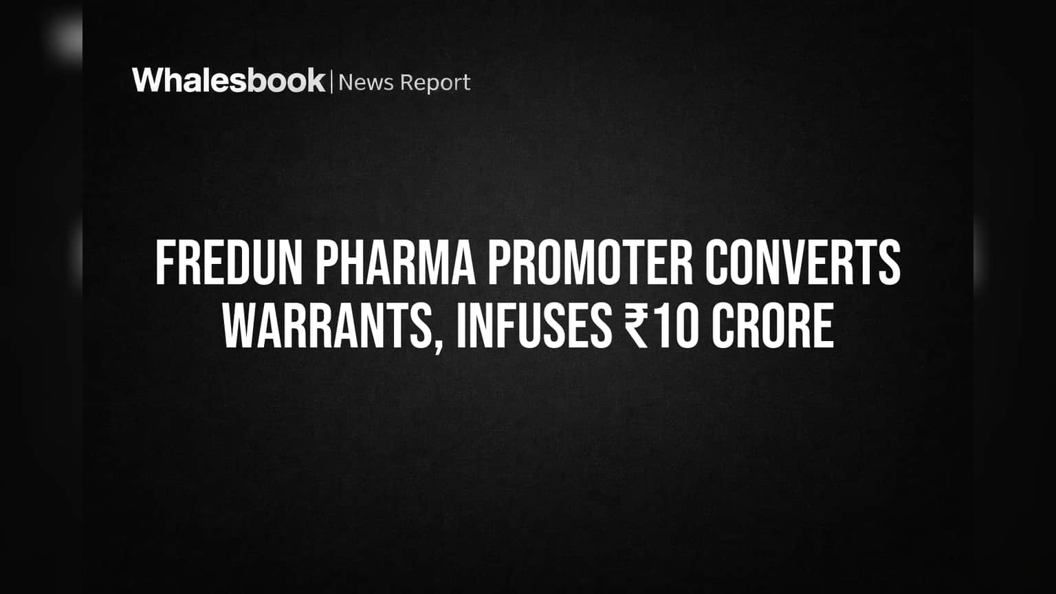 Fredun Pharma Promoter Converts Warrants, Infuses ₹10 Crore