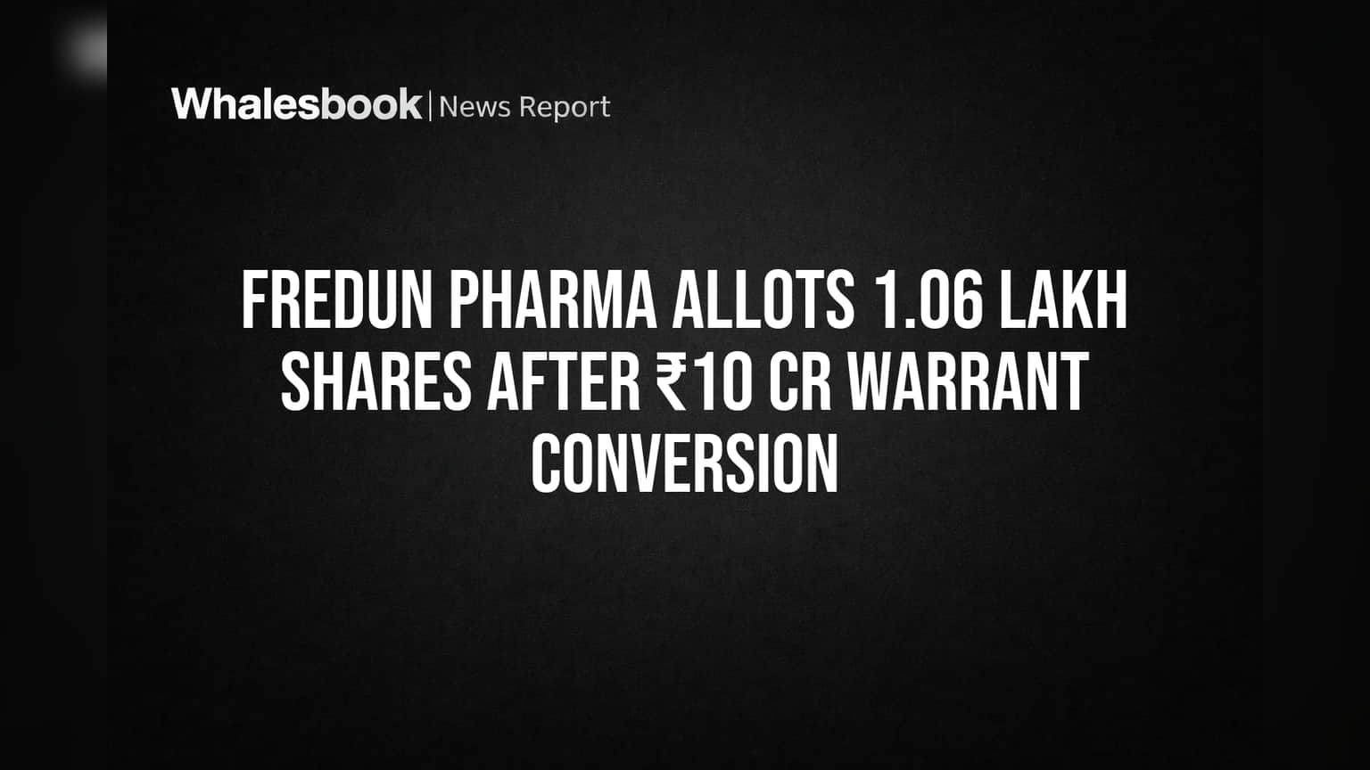 Fredun Pharma Share Price: ફંડ રેઝિંગ! વોરંટ કન્વર્ઝનથી ₹10 કરોડ આવ્યા, નવા શેર ઇશ્યૂ