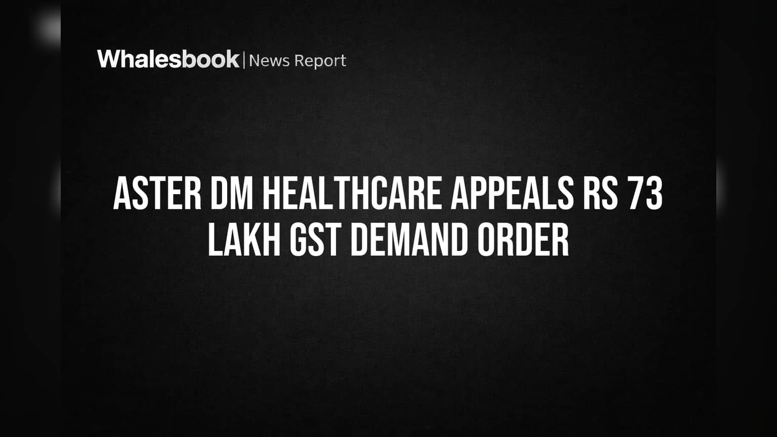 Aster DM Healthcare Appeals Rs 73 Lakh GST Demand Order