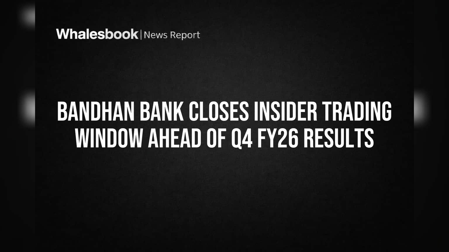 Bandhan Bank Closes Insider Trading Window Ahead of Q4 FY26 Results