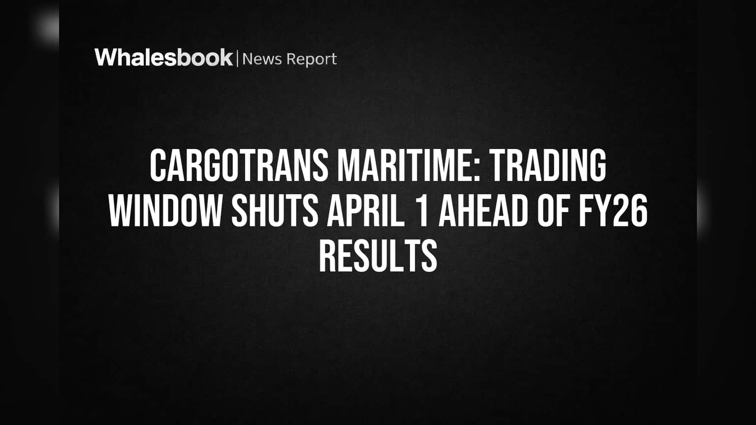 CARGOTRANS MARITIME: गुंतवणूकदारांनो लक्ष द्या! आर्थिक निकालांपूर्वी ट्रेडिंग विंडो बंद, कारण काय?