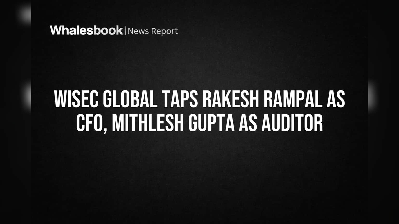 Wisec Global Limited: Rakesh Rampal ਨਵੇਂ CFO, Mithlesh Gupta Internal Auditor ਬਣੇ; ਭਵਿੱਖ 'ਚ ਸੁਧਾਰ ਦੀ ਉਮੀਦ