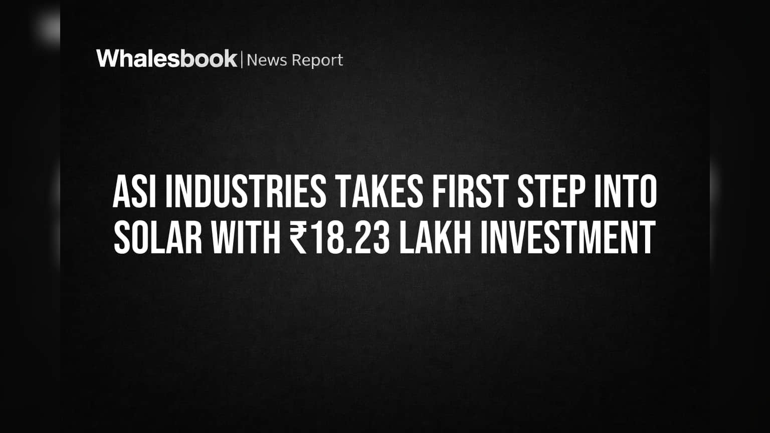 ASI Industries નો Solar Energy માં પ્રવેશ: ₹18.23 લાખના પ્રથમ રોકાણ સાથે નવી દિશા