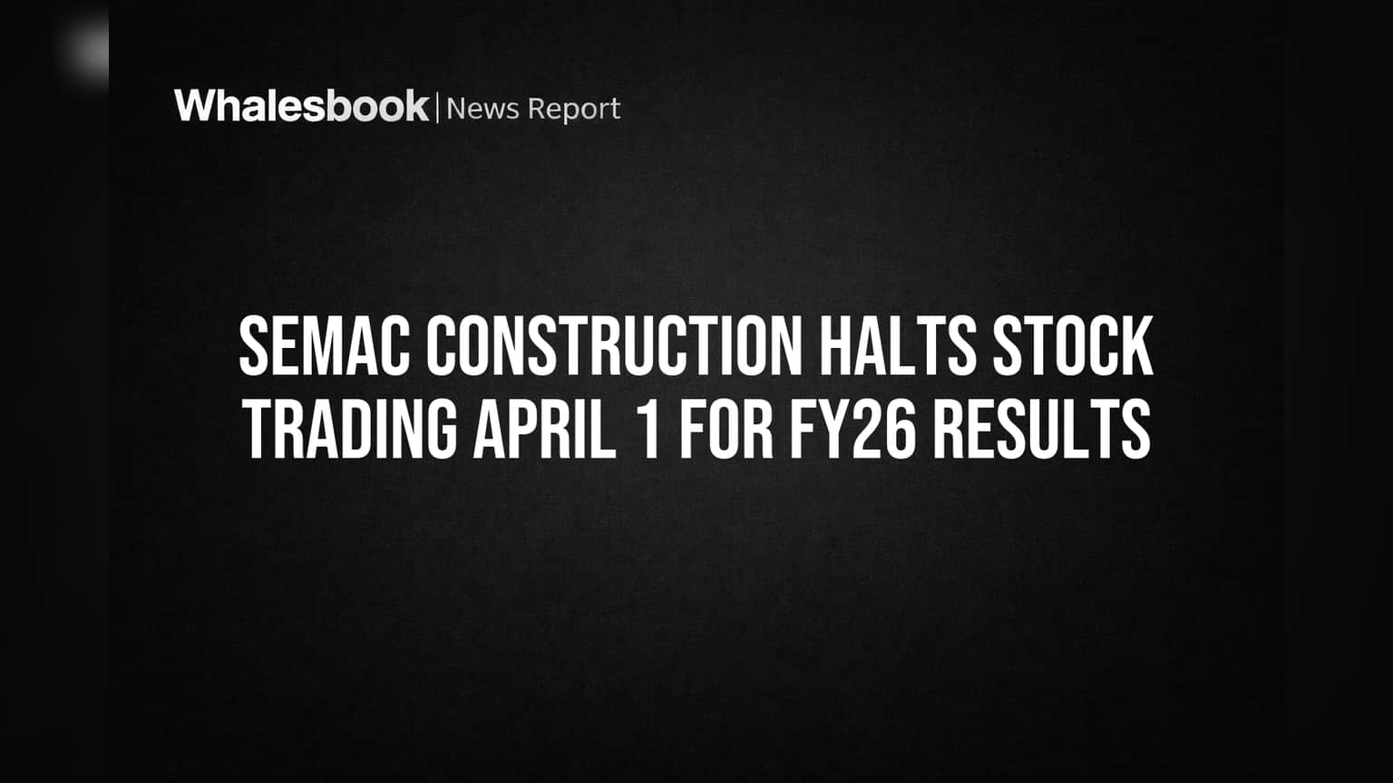 Semac Construction Halts Stock Trading April 1 for FY26 Results