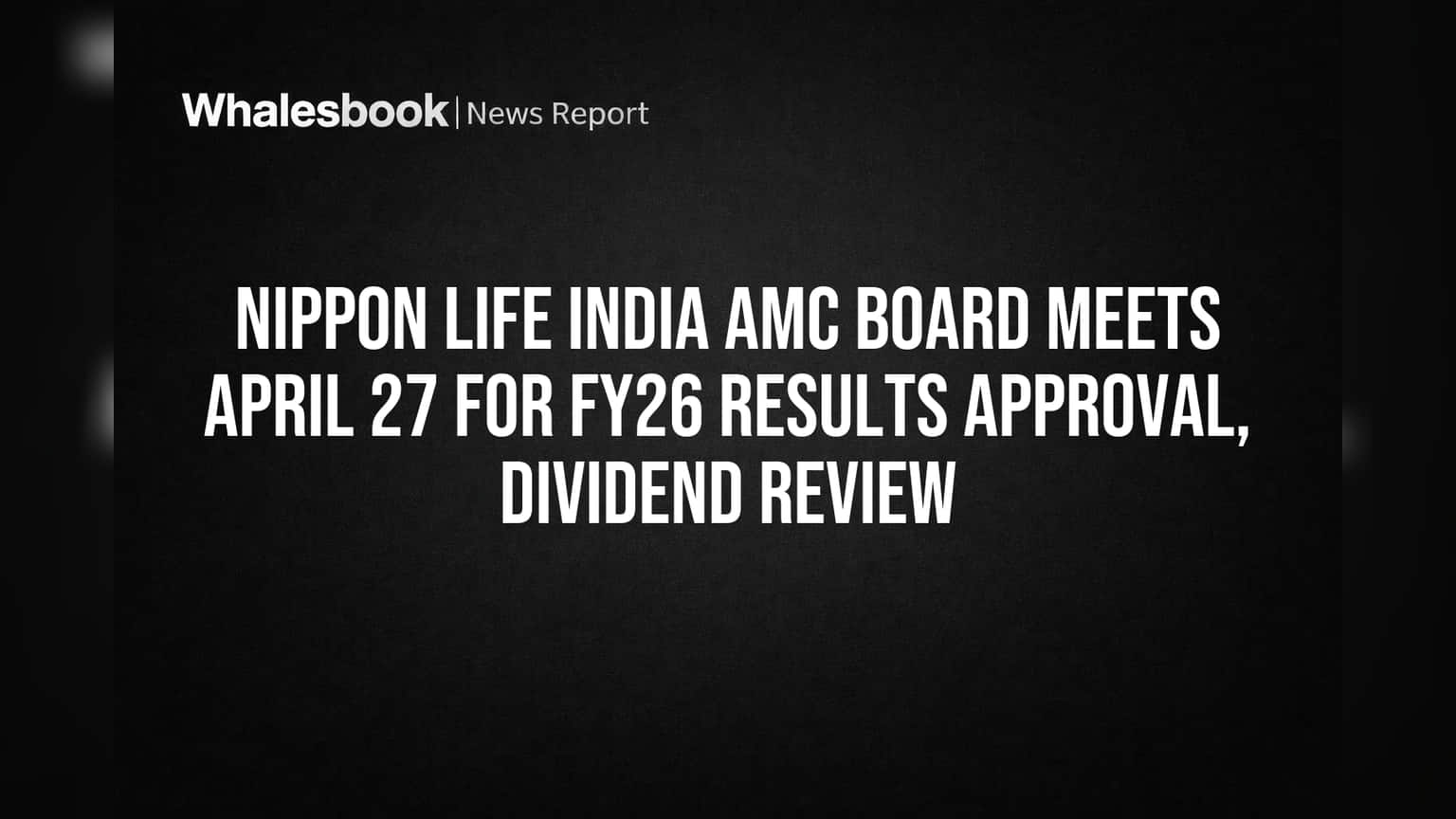 Nippon Life India AMC: பங்குதாரர்களுக்கு குட் நியூஸ்! FY26 முடிவுகள், டிவிடெண்ட் அறிவிப்பு தேதி வெளியானது!