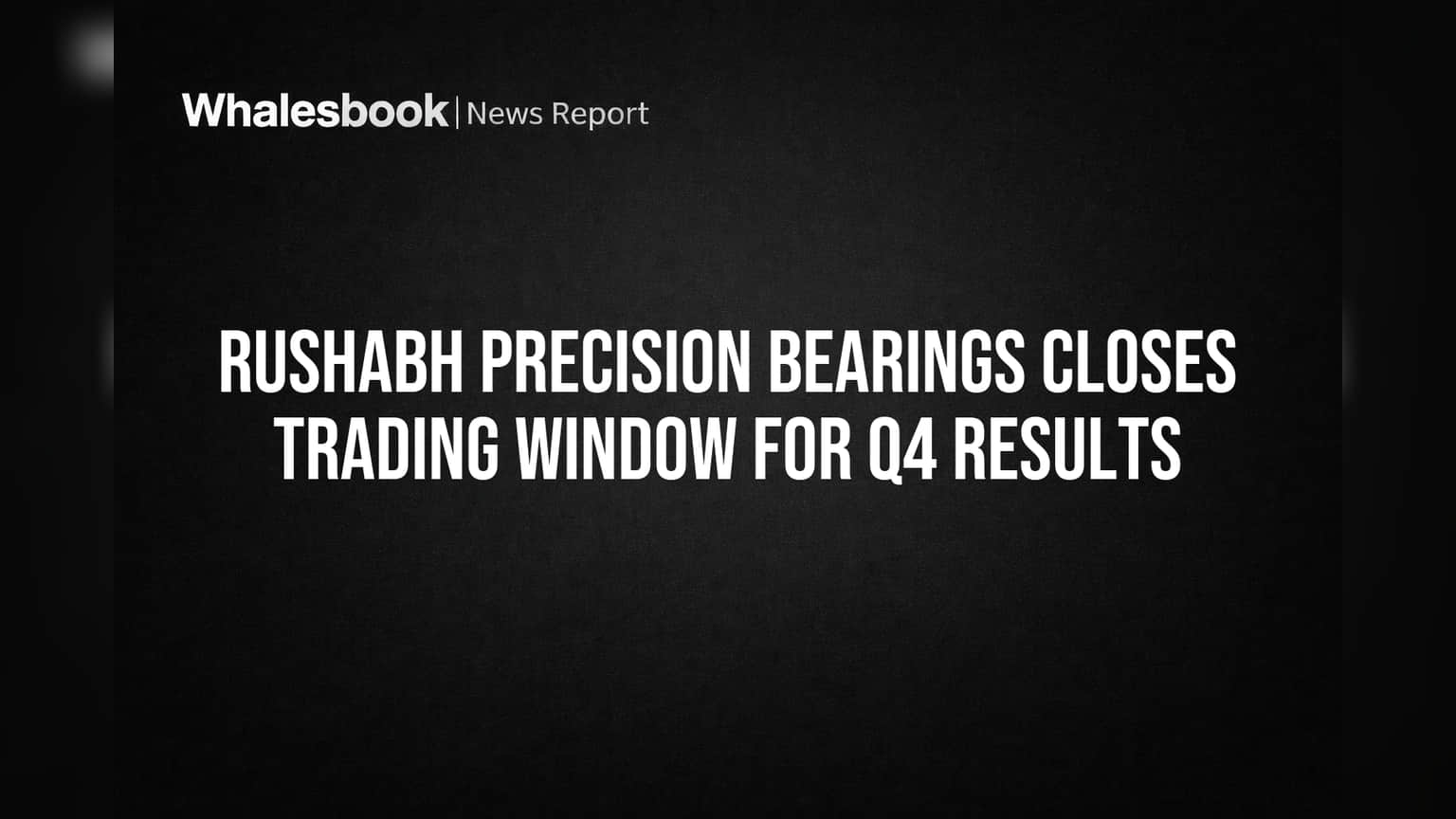 Rushabh Precision Bearings Closes Trading Window for Q4 Results