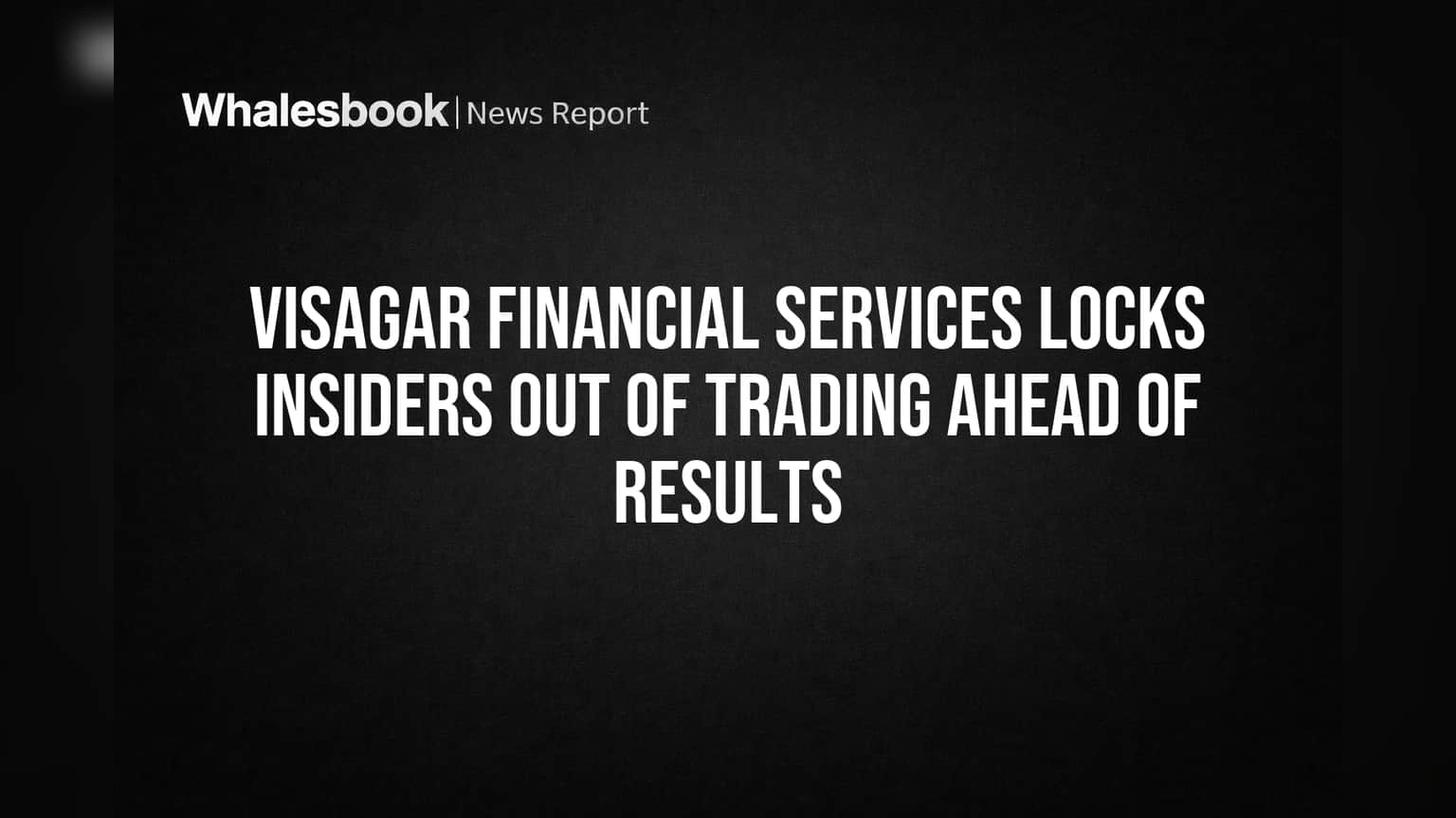 Visagar Financial Services Locks Insiders Out of Trading Ahead of Results
