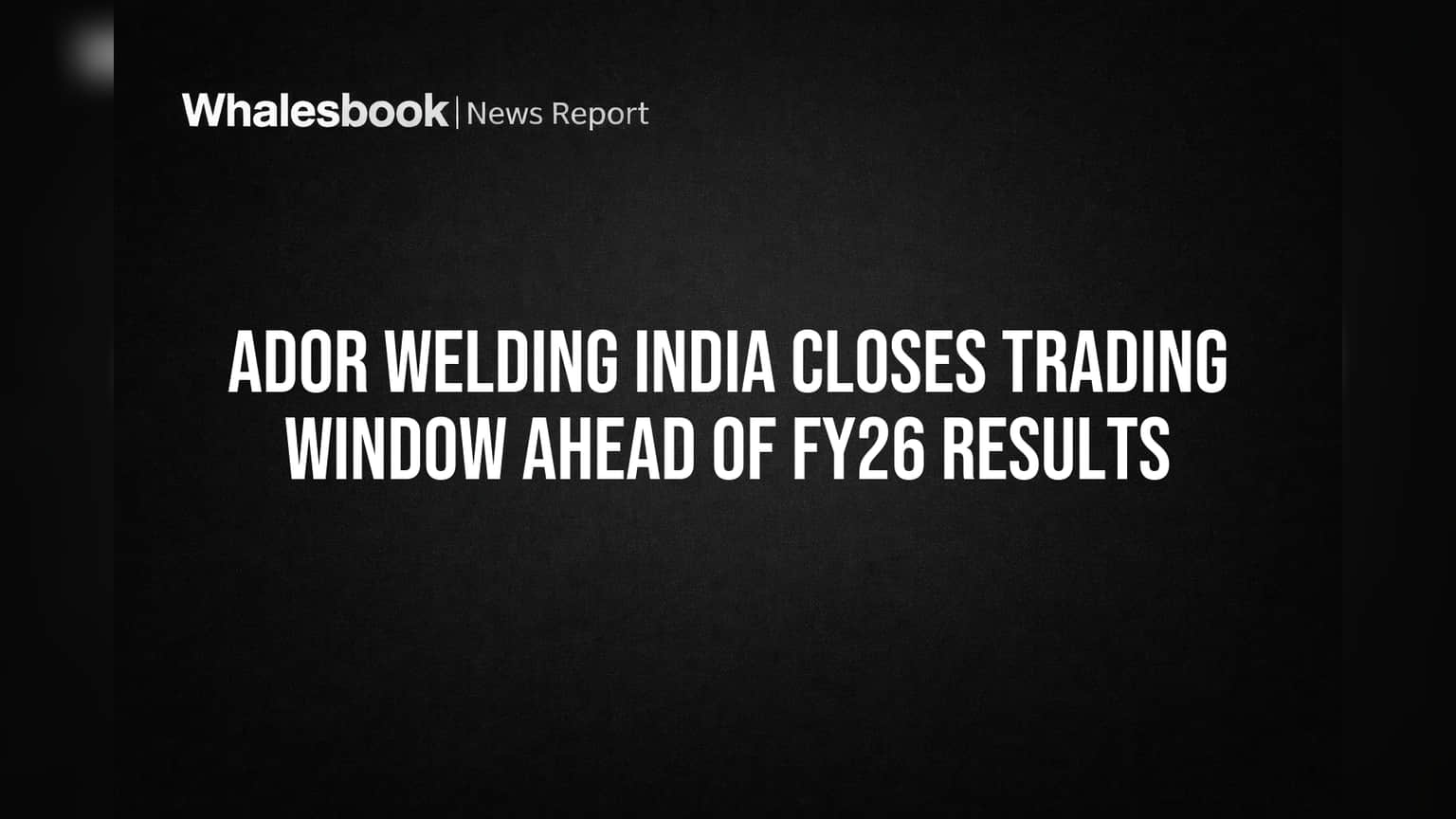 Ador Welding Share: गुंतवणूकदारांसाठी महत्त्वाची सूचना! FY26 निकालांपूर्वी 'ट्रेडिंग विंडो' बंद होणार!