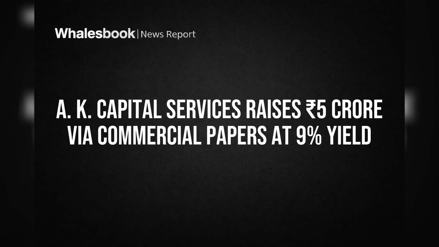 A. K. Capital Services: ₹5 கோடி நிதி திரட்டல்! 9% வட்டி விகிதத்தில் Commercial Paper வெளியீடு!