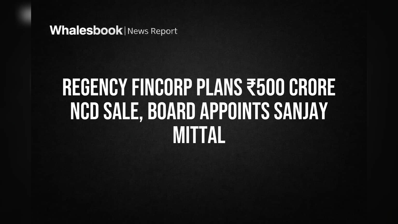 Regency Fincorp: ₹500 कोटी NCD द्वारे उभारणार, संजय मित्तल संचालकपदी!