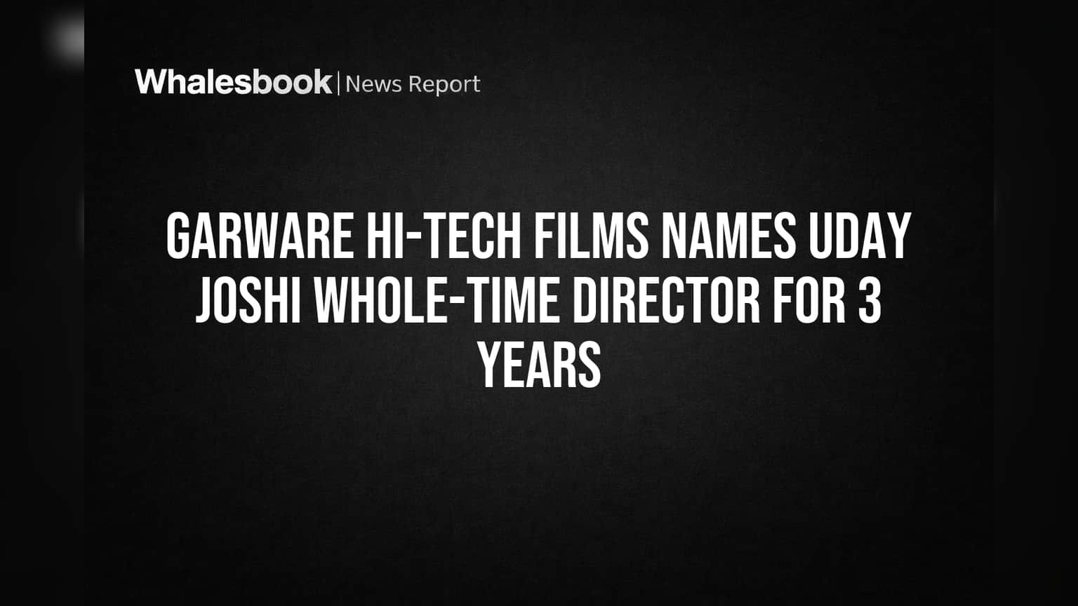 Garware Hi-Tech Films Names Uday Joshi Whole-Time Director for 3 Years