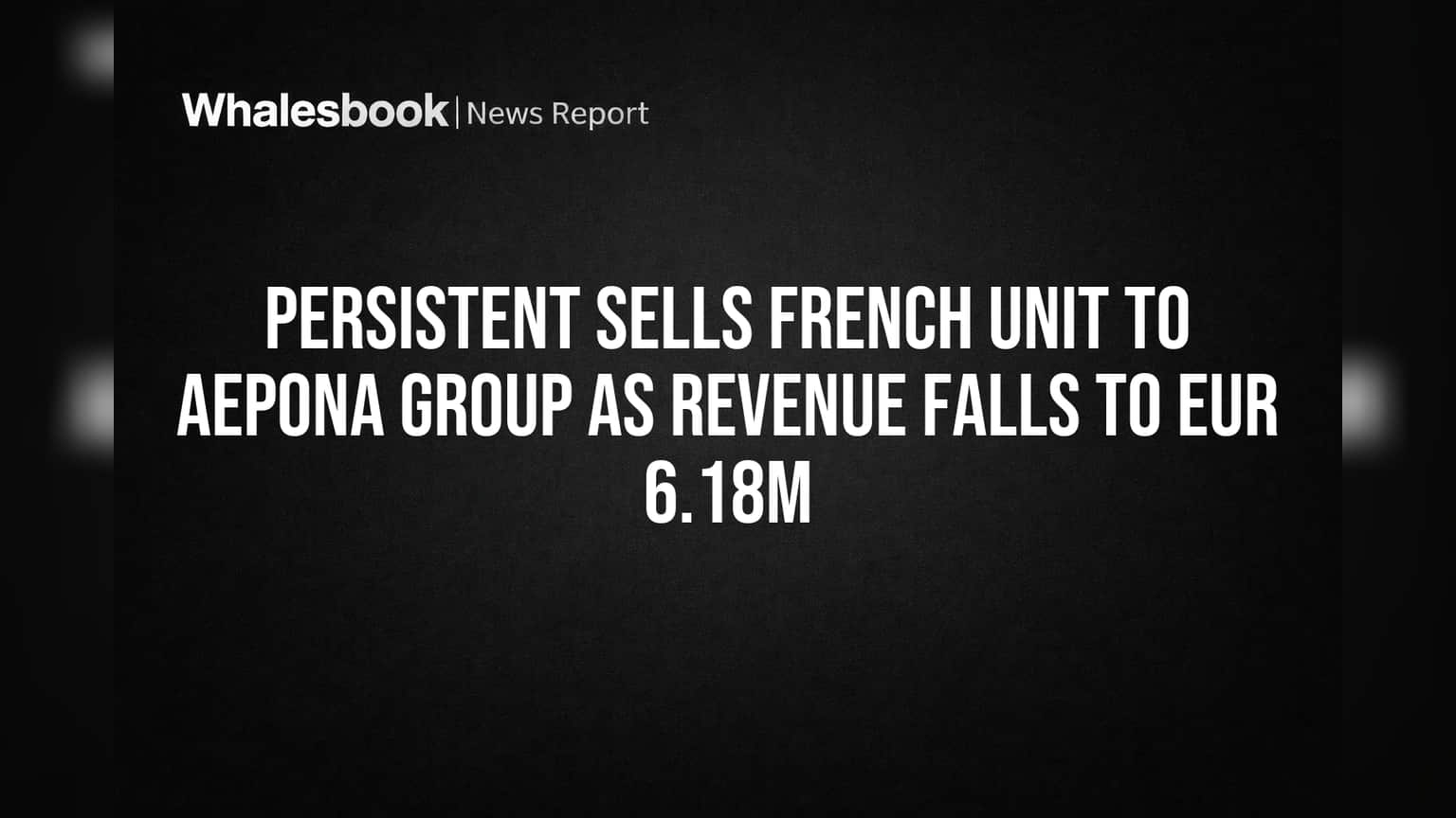 Persistent Sells French Unit to Aepona Group as Revenue Falls to EUR 6.18M