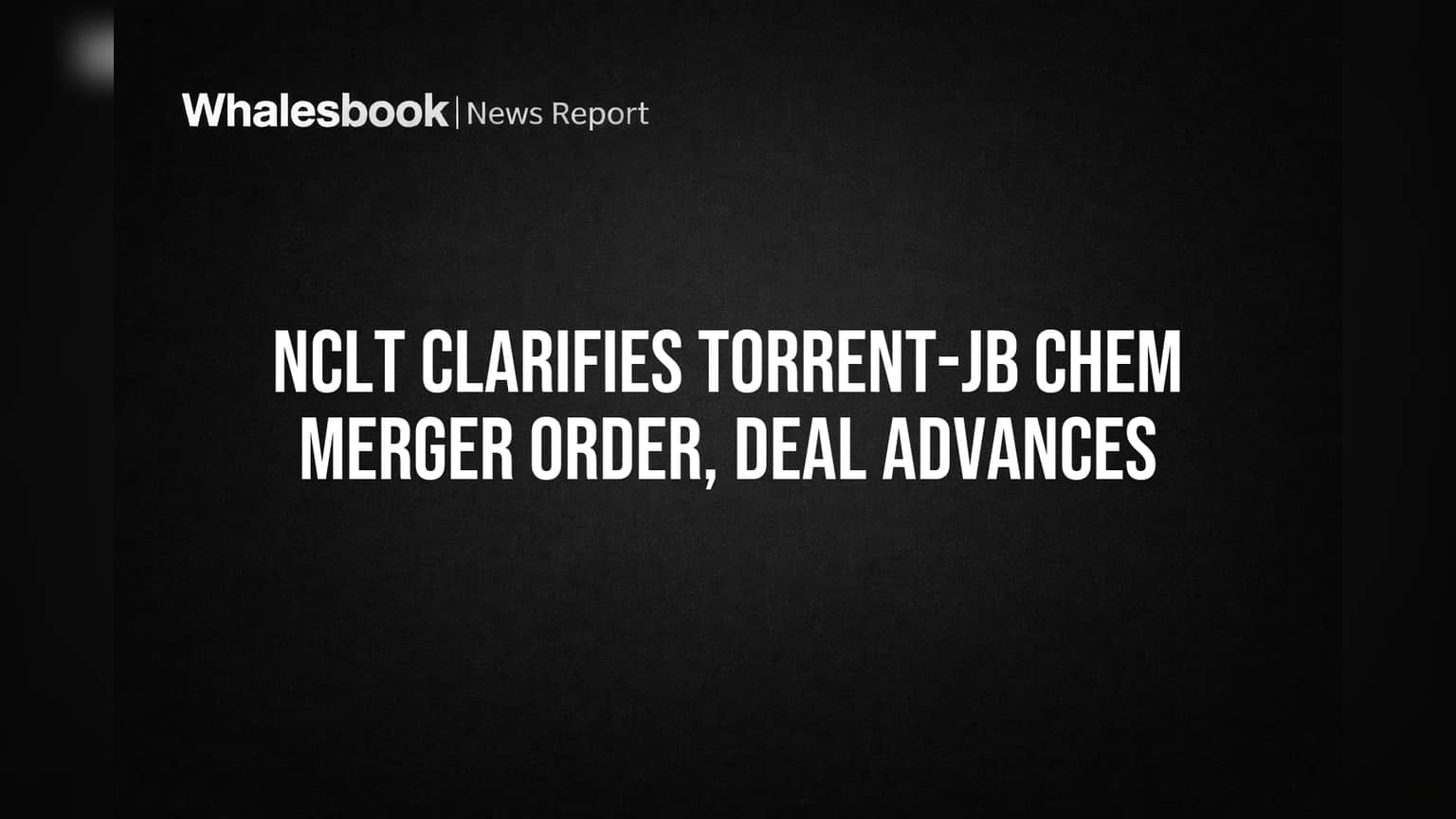 Torrent-JB Chem Merger: NCLTના સ્પષ્ટતા ઓર્ડરથી ડીલને વેગ, ₹25,689 કરોડના સોદામાં આગળ વધ્યા