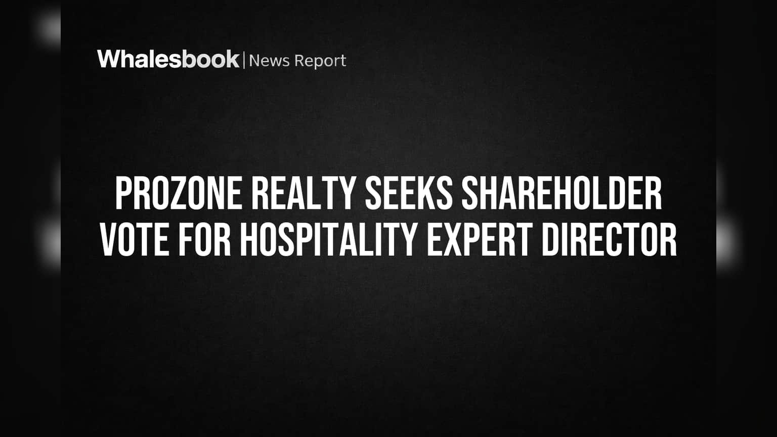 Prozone Realty: बोर्डात आता हॉस्पिटॅलिटी क्षेत्रातील दिग्गज येणार? शेअरहोल्डर्सच्या मतावर ठरेल भविष्य!