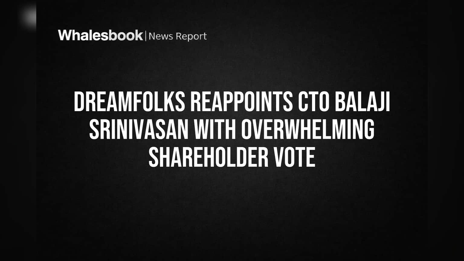 DreamFolks Services: शेअरधारकांचा मोठा विश्वास! CTO बालाजी श्रीनिवासन यांची **99.95%** मतांनी पुन्हा नियुक्ती