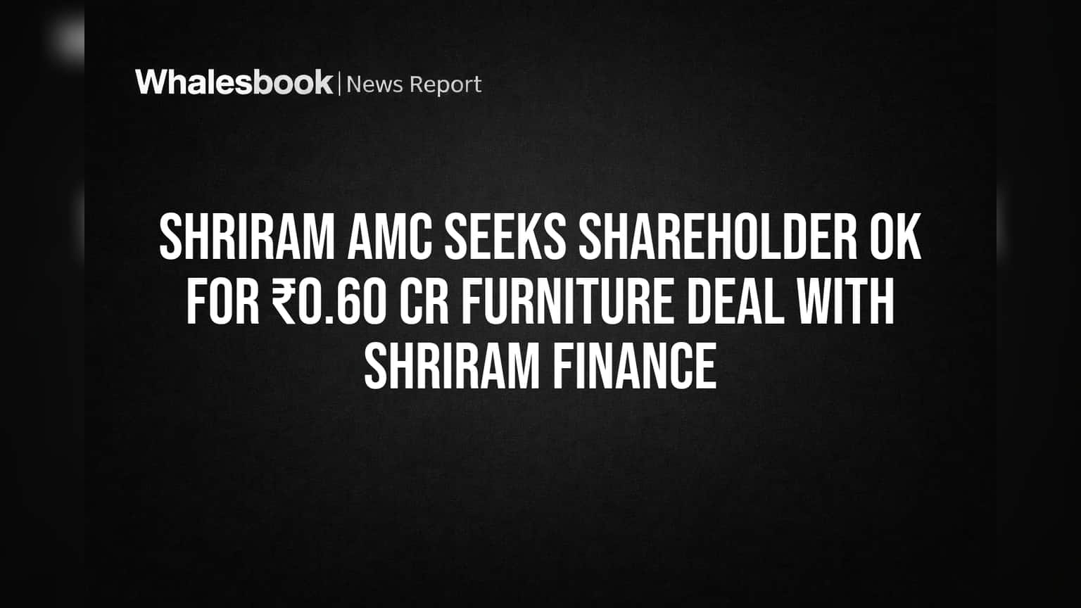 Shriram AMC Shareholder Vote: ₹0.60 કરોડના ફર્નિચર ડીલ માટે મંજૂરી માંગશે, જાણો શું છે મામલો