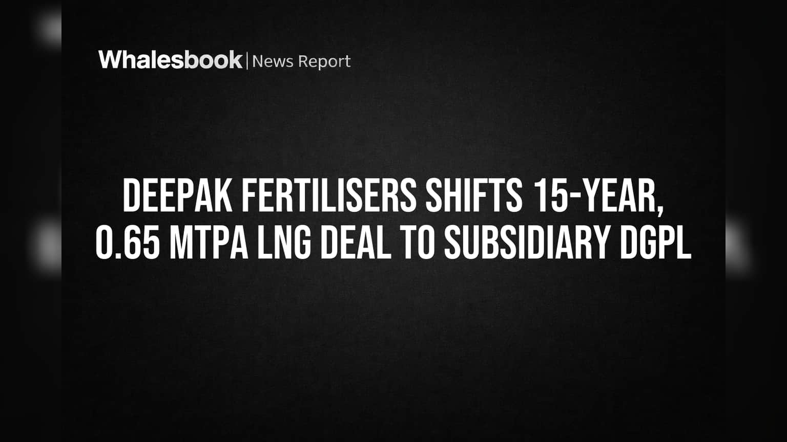 Deepak Fertilisers: मोठा डाव! १५ वर्षांचा LNG करार उपकंपनी DGPL कडे, DFPCL ची जबाबदारीतून सुटका