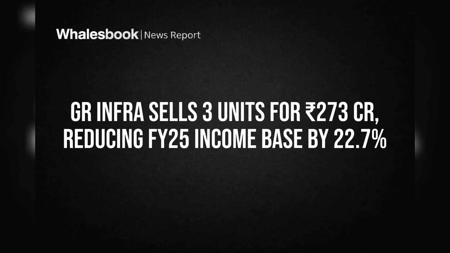 GR Infra Sells 3 Units for ₹273 Cr, Reducing FY25 Income Base by 22.7%