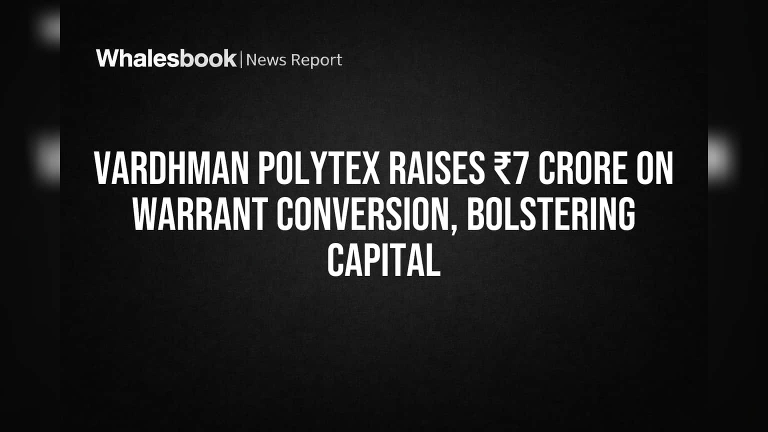 Vardhman Polytex Raises ₹7 Crore on Warrant Conversion, Bolstering Capital