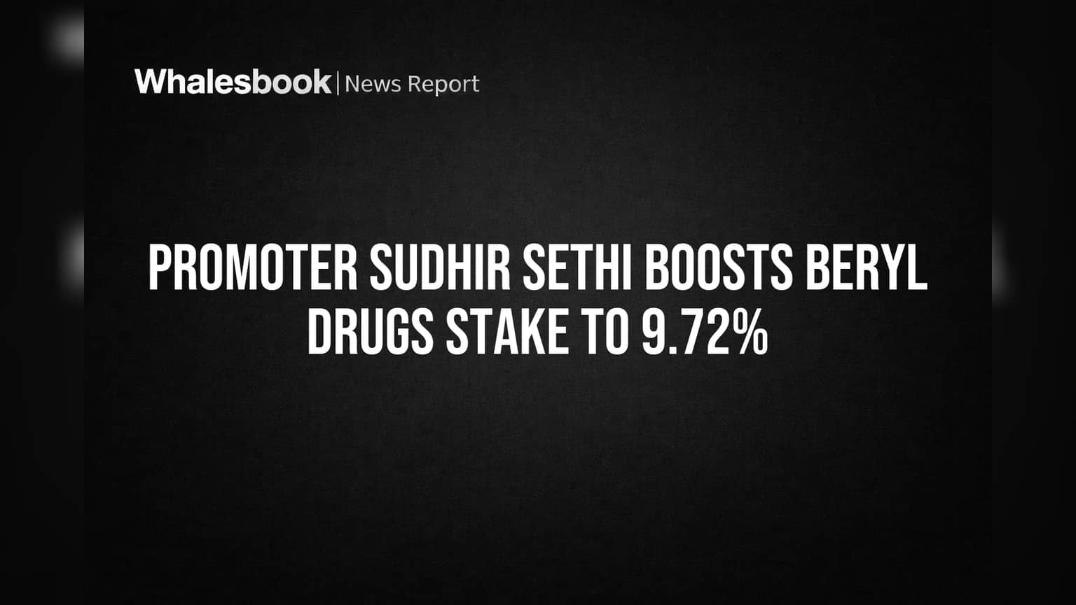 Promoter Sudhir Sethi Boosts Beryl Drugs Stake to 9.72%