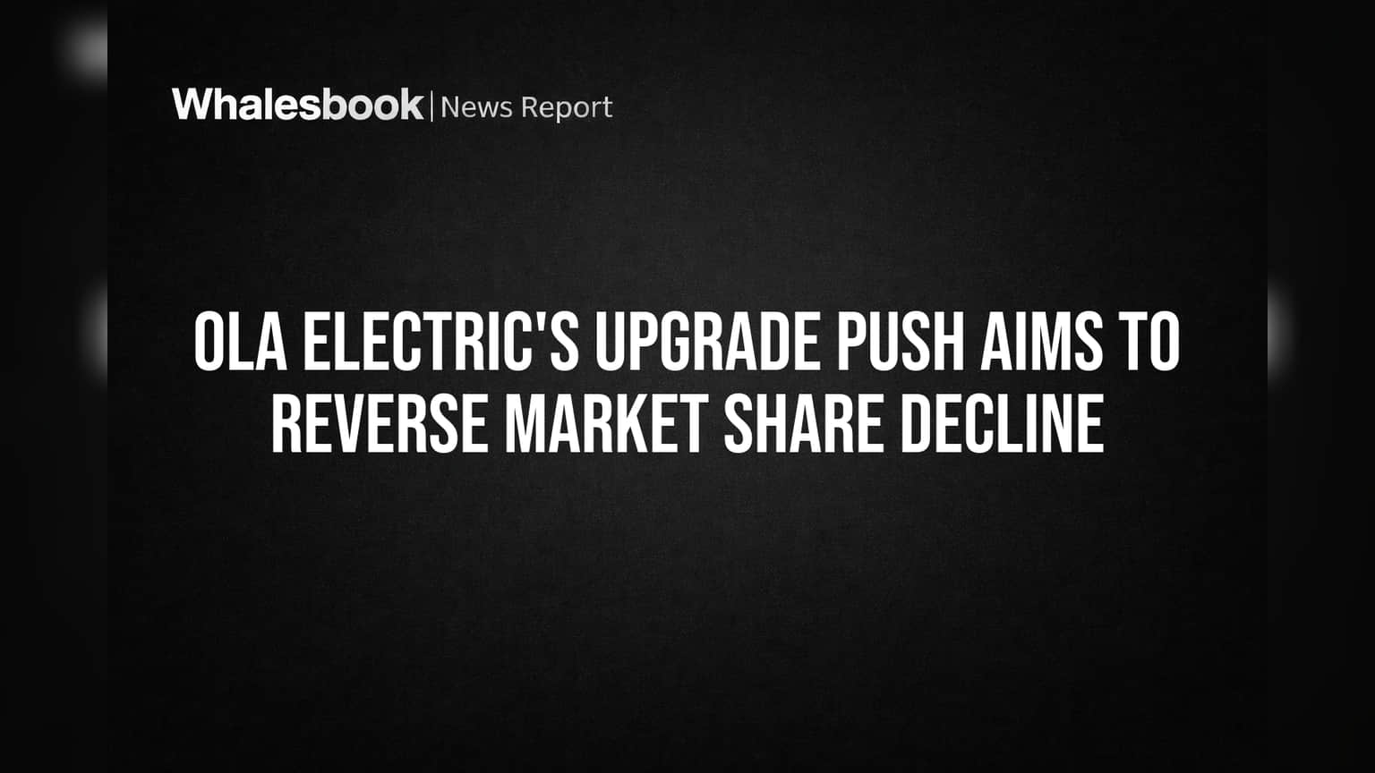 Ola Electric's Upgrade Push Aims to Reverse Market Share Decline