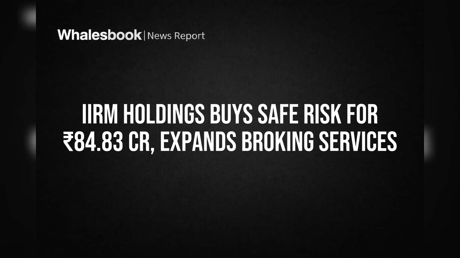 IIRM Holdings-ன் அதிரடி நடவடிக்கை: Safe Risk-ஐ ₹84.83 கோடிக்கு வாங்குகிறது!