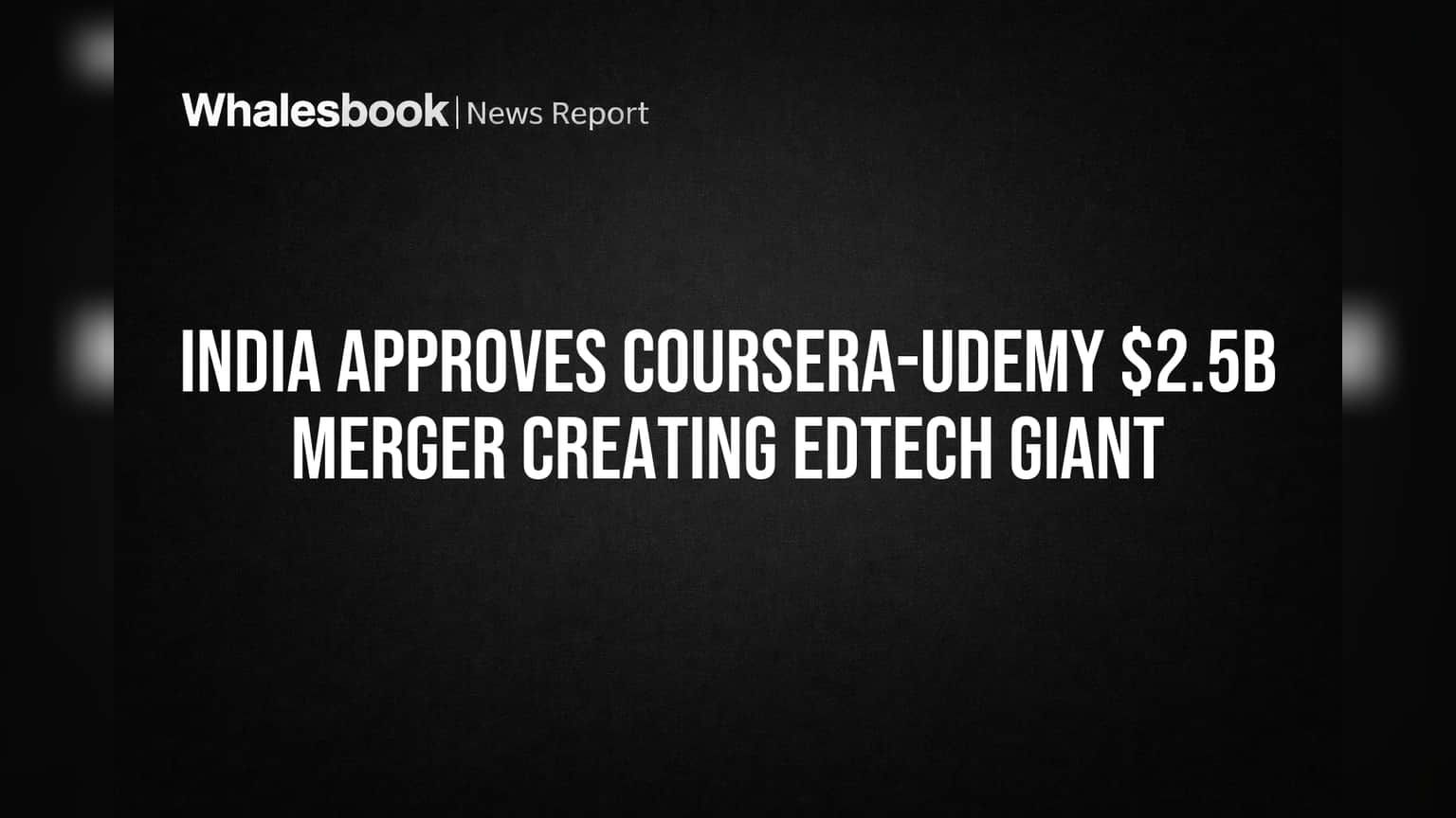 India Approves Coursera-Udemy $2.5B Merger Creating EdTech Giant