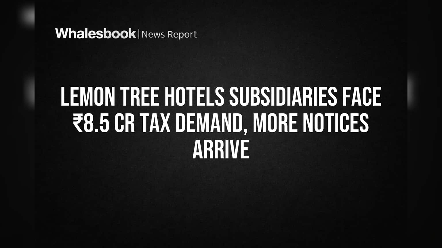 Lemon Tree Hotels: धक्कादायक! सहायक कंपन्यांवर ₹8.5 कोटी टॅक्स डिमांड; गुंतवणूकदारांचे लक्ष वेधले!