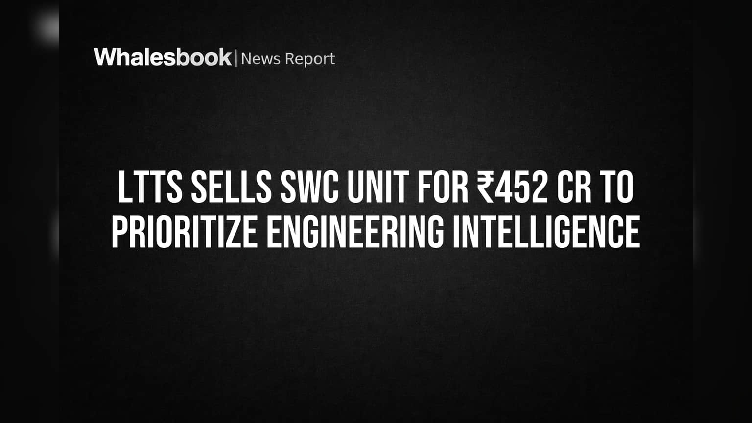 LTTS Sells SWC Unit for ₹452 Cr to Prioritize Engineering Intelligence
