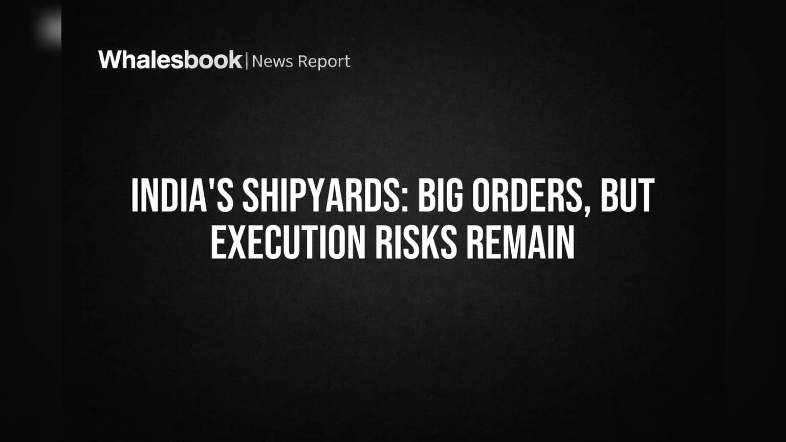 India's Shipyards: Big Orders, But Execution Risks Remain