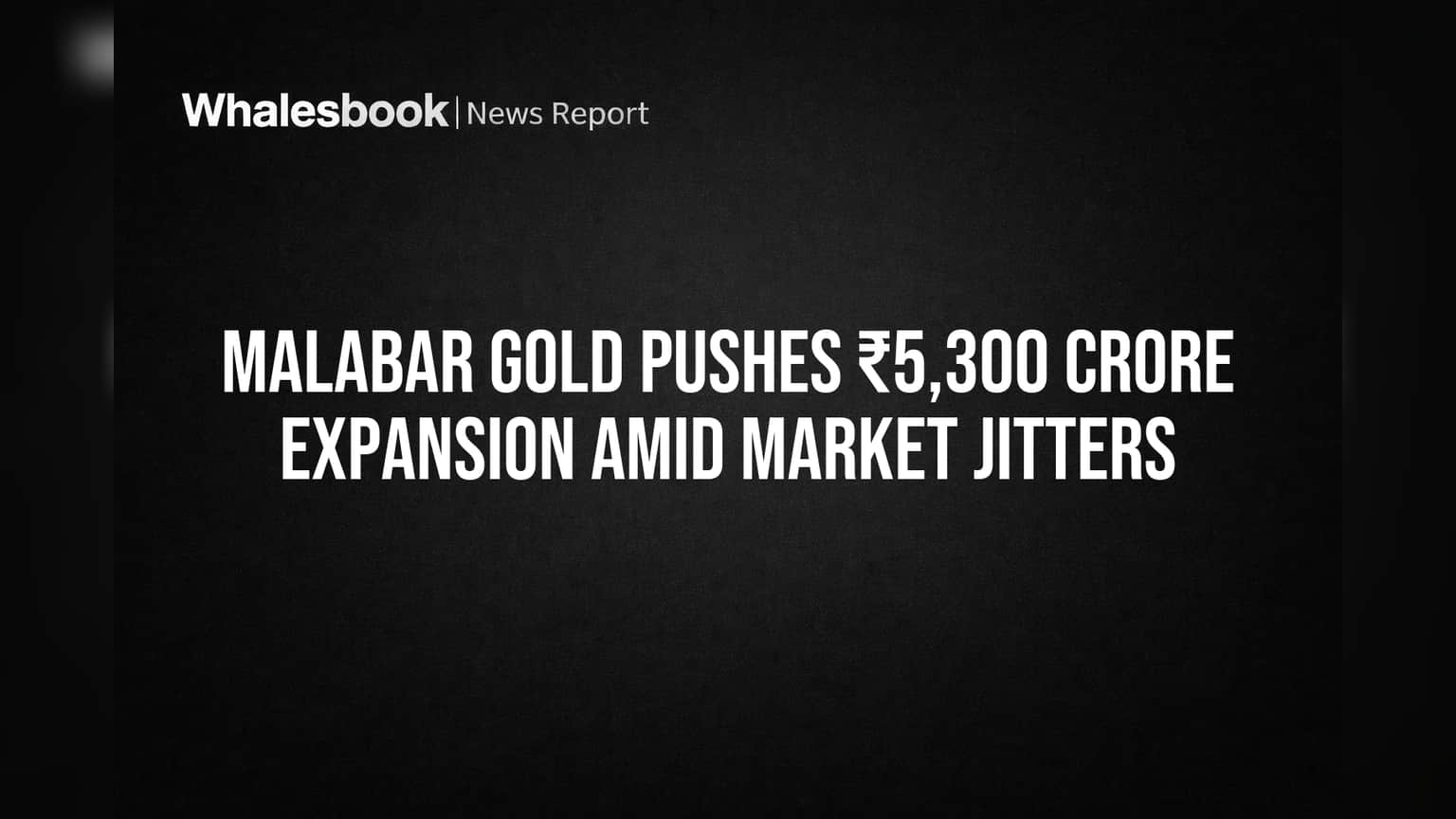 Malabar Gold Pushes ₹5,300 Crore Expansion Amid Market Jitters