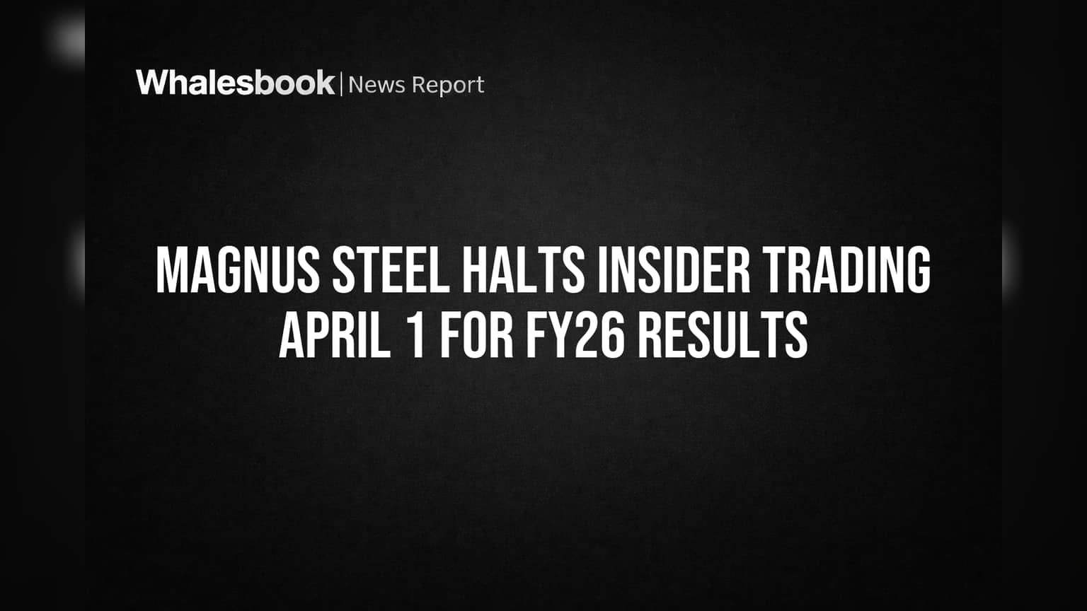 Magnus Steel Halts Insider Trading April 1 for FY26 Results