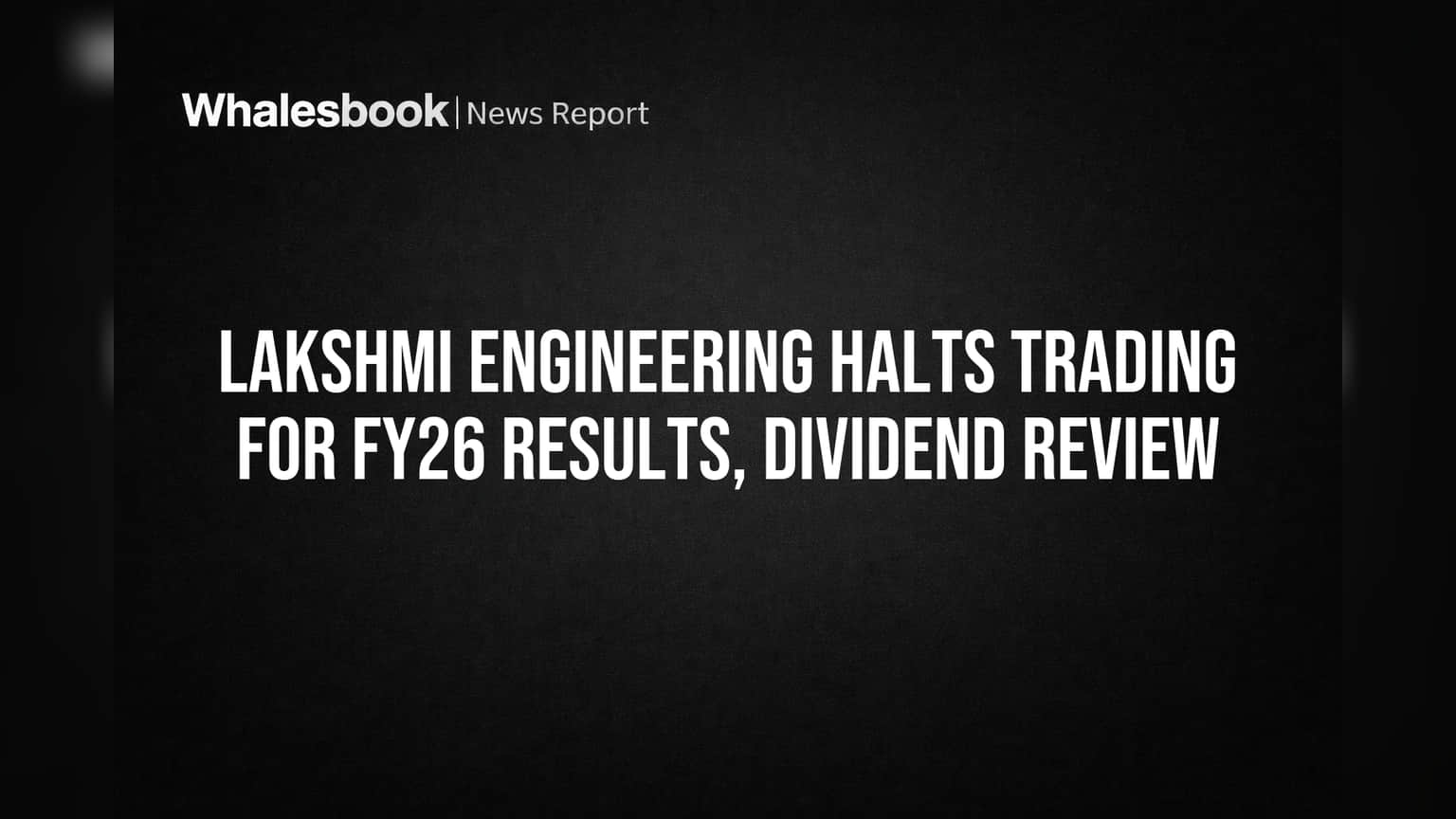 Lakshmi Engineering Halts Trading for FY26 Results, Dividend Review