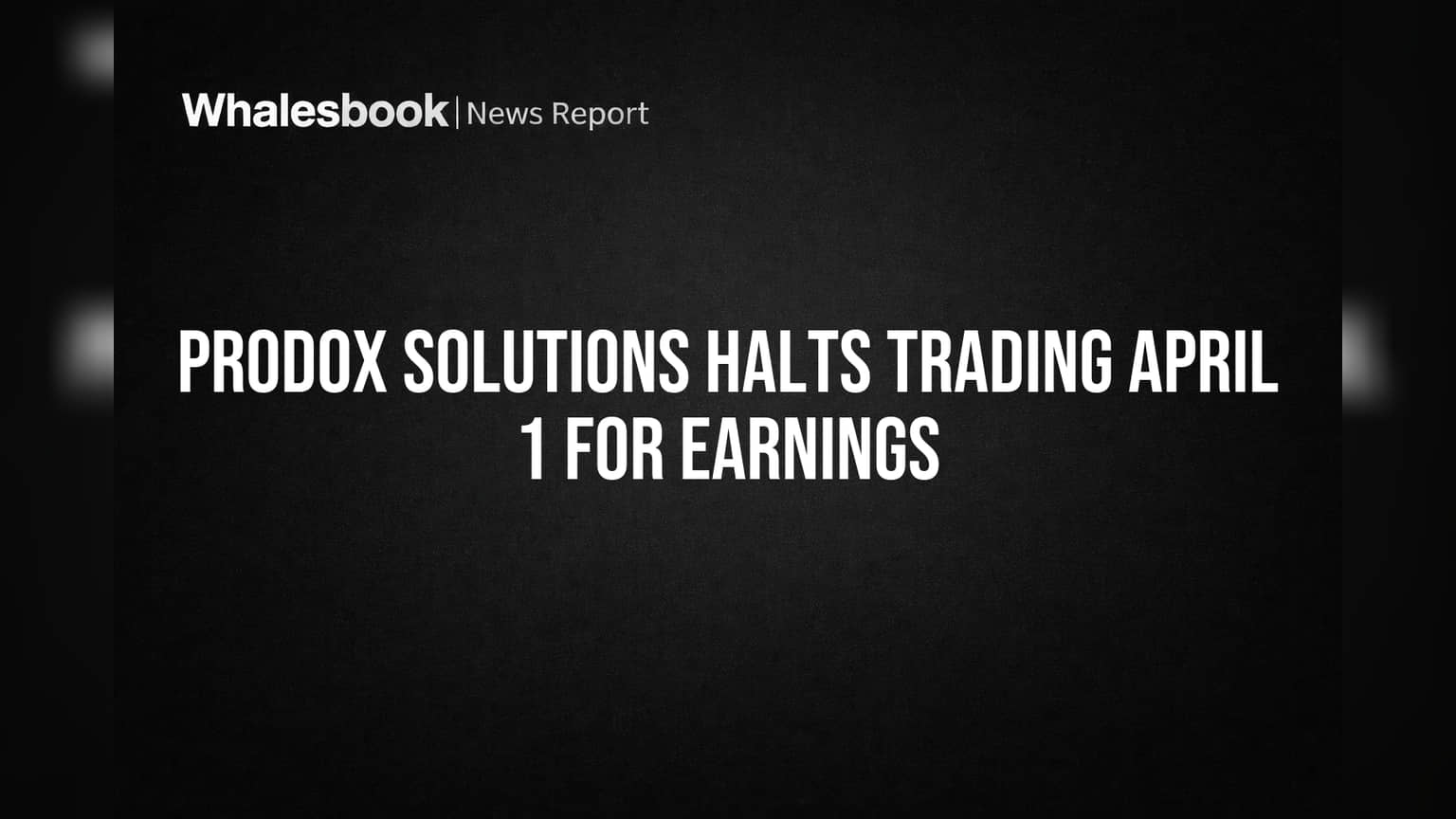 Prodox Solutions Halts Trading April 1 for Earnings