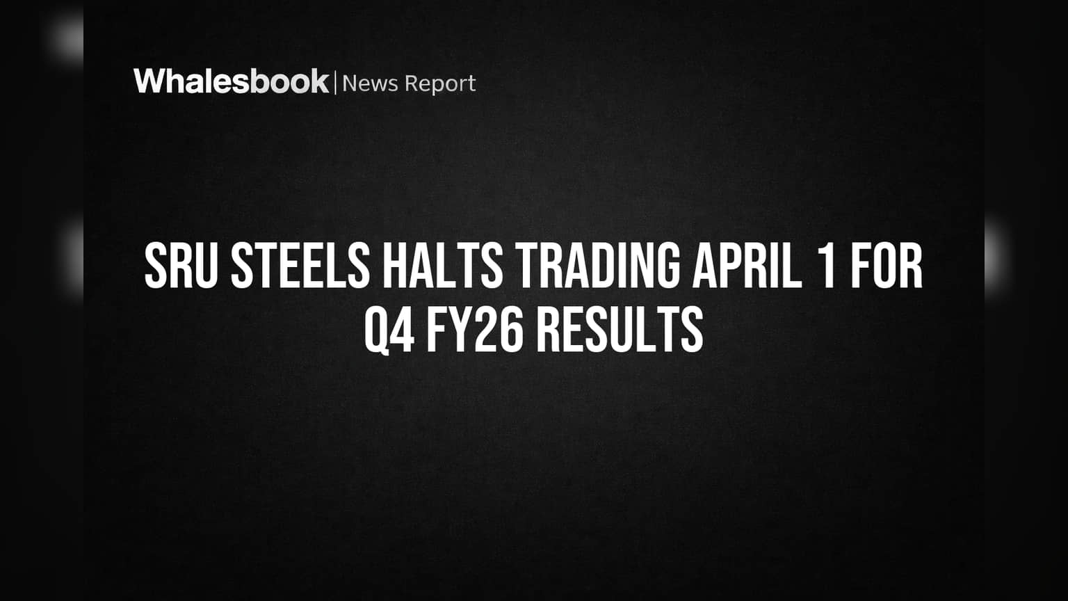 SRU Steels Halts Trading April 1 for Q4 FY26 Results