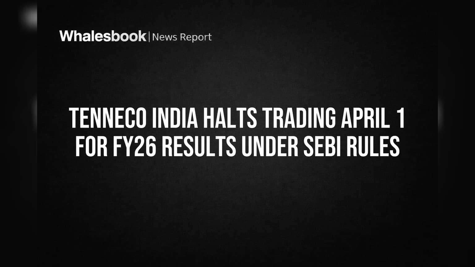 Tenneco India Halts Trading April 1 for FY26 Results Under SEBI Rules