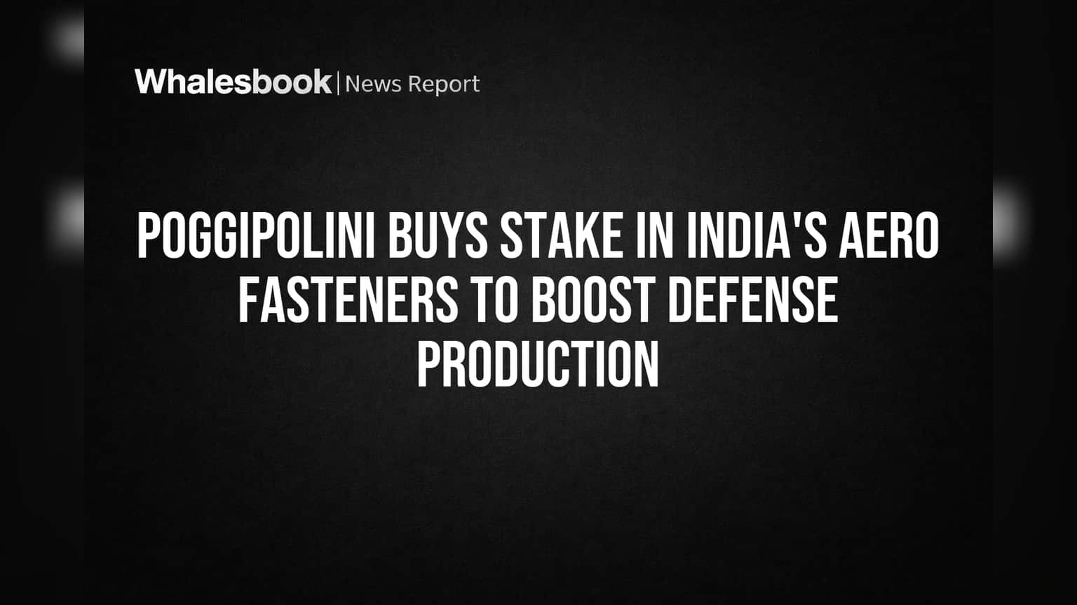Poggipolini Buys Stake in India's Aero Fasteners to Boost Defense Production