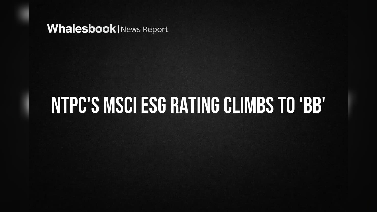 NTPC's MSCI ESG Rating Climbs to 'BB'