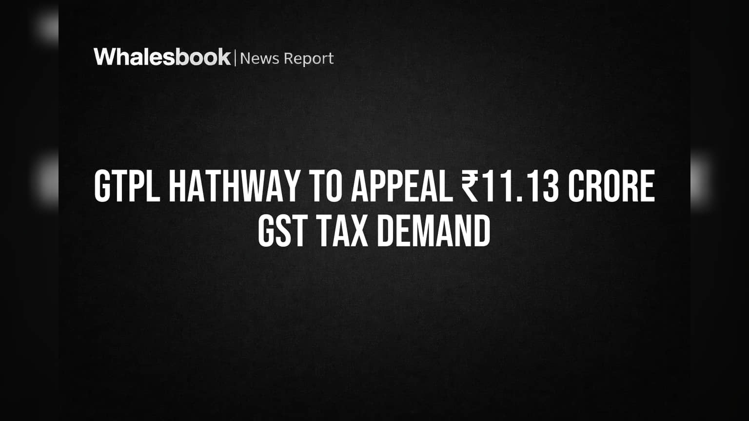 GTPL Hathway ला ₹11.13 कोटींचा GST नोटीस! कंपनी करणार अपील