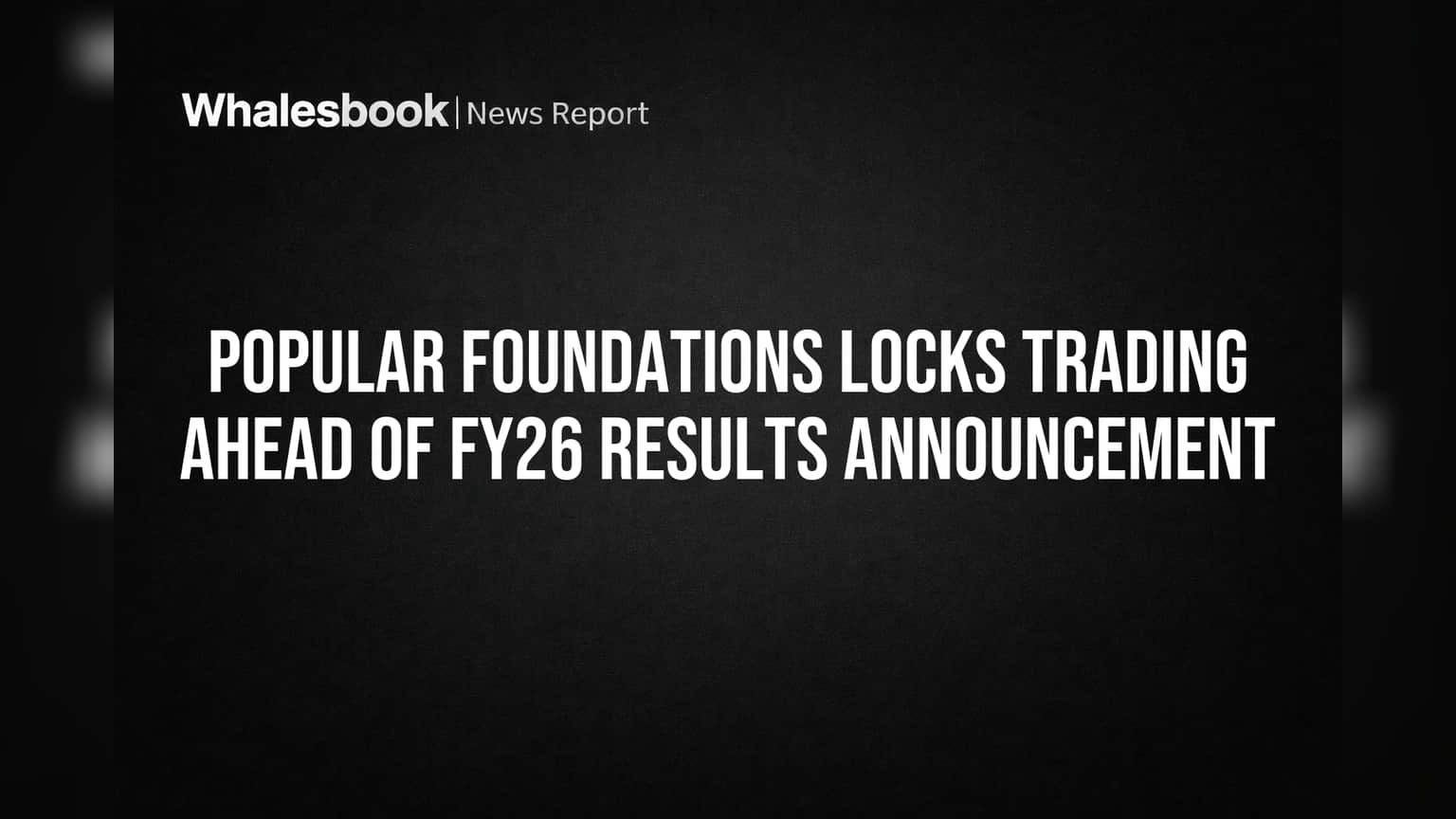'Popular Foundations' चा 'ब्लॅकआउट'! FY26 निकाल येईपर्यंत शेअर ट्रेडिंगवर बंदी, कारण काय?