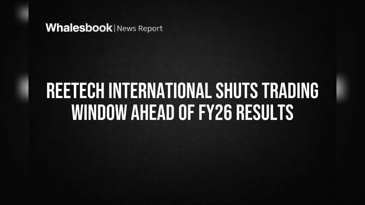 Reetech International Shuts Trading Window Ahead of FY26 Results