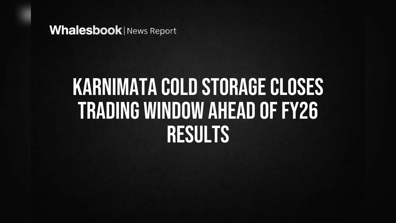 Karnimata Cold Storage Closes Trading Window Ahead of FY26 Results