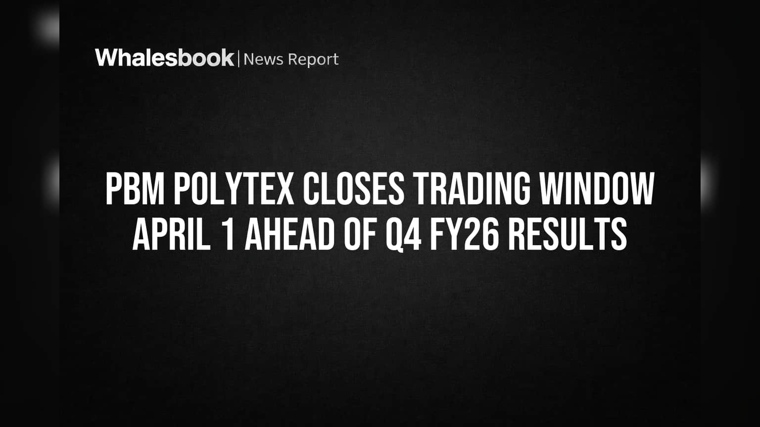 PBM Polytex Trading Window Closed: Q4 FY26 Results પહેલાં આ તારીખે શેર ખરીદ-વેચાણ પર પ્રતિબંધ!