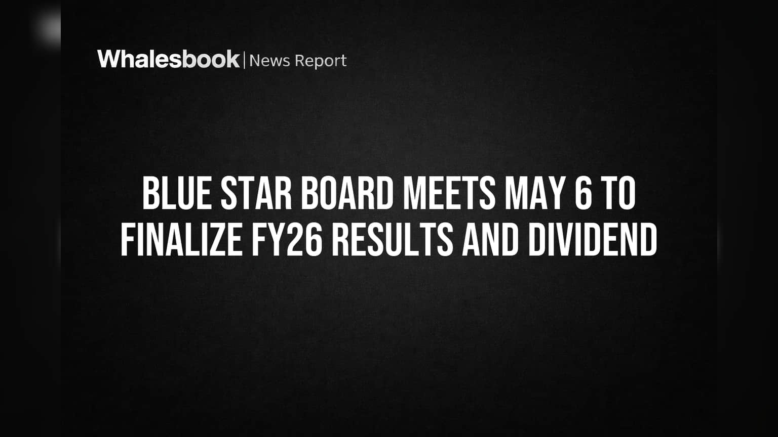 Blue Star Board Meets May 6 to Finalize FY26 Results and Dividend