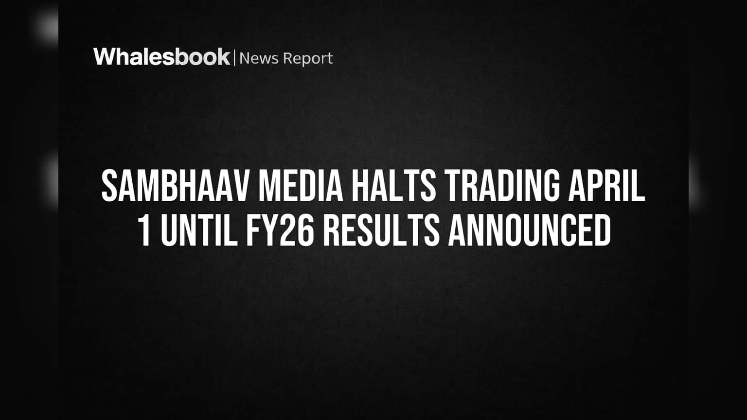 Sambhaav Media Halts Trading April 1 Until FY26 Results Announced
