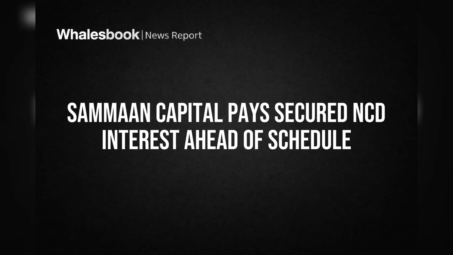 Sammaan Capital Pays Secured NCD Interest Ahead of Schedule