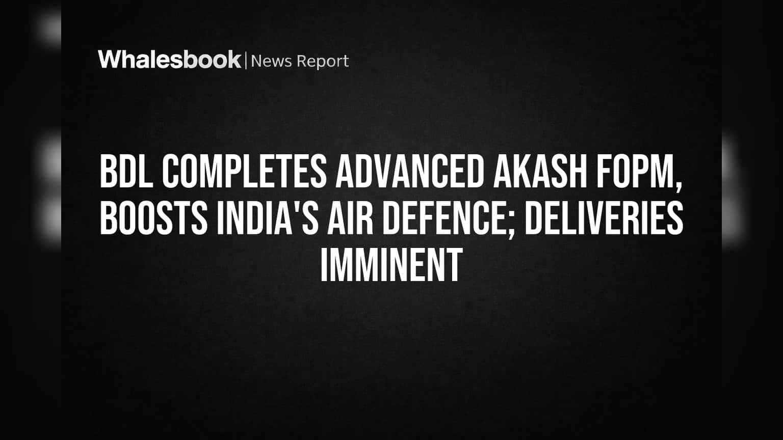 BDL Completes Advanced Akash FOPM, Boosts India's Air Defence; Deliveries Imminent