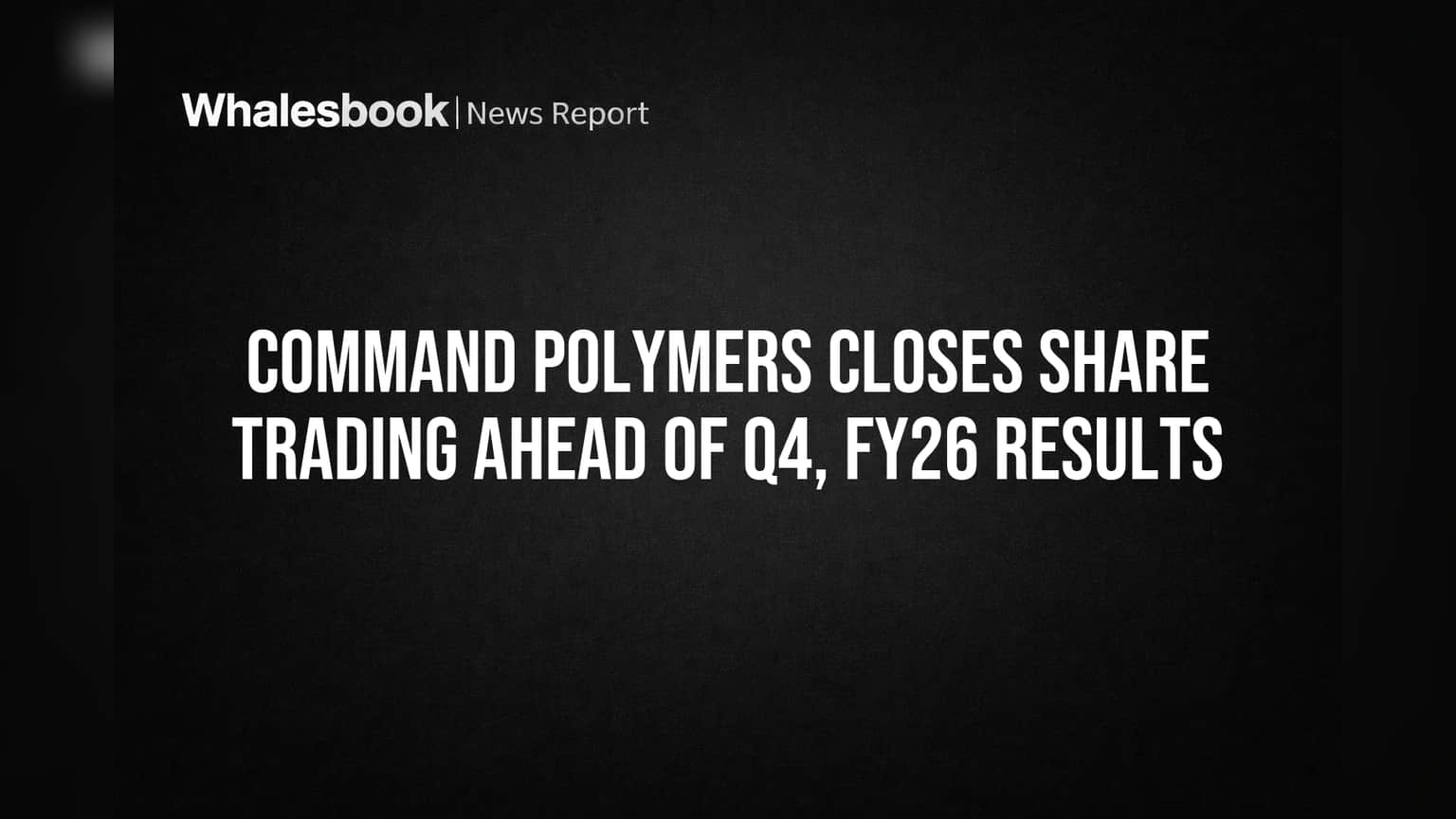 Command Polymers Closes Share Trading Ahead of Q4, FY26 Results